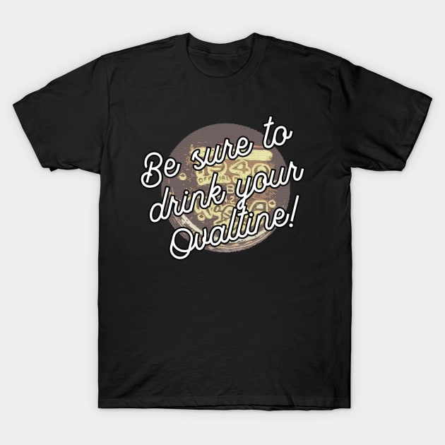 A Christmas Story Inspired Be Sure To Drink Your Ovaltine T-Shirt by charlescheshire